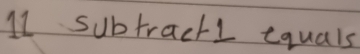 l1 subtract1 equals