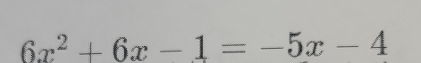 6x^2+6x-1=-5x-4