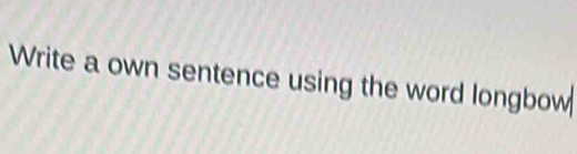 Write a own sentence using the word longbow