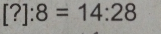 [?]:8=14:28