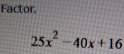 Factor.
25x^2-40x+16