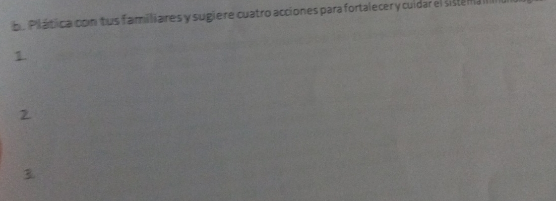 Plática con tus familiares y sugiere cuatro acciones para fortalecer y cuidar el sistema i 
1
2
3