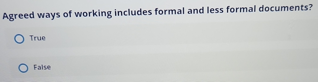 Agreed ways of working includes formal and less formal documents?
True
False