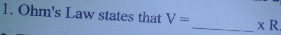 Ohm's Law states that V= _  xR