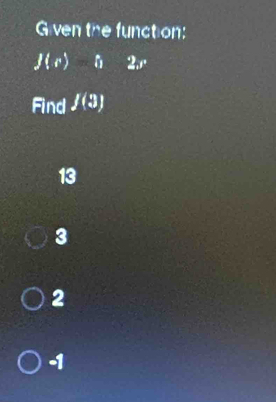 Given the function:
f(r)h 2, r
Find f(3)
13
3
2
-1