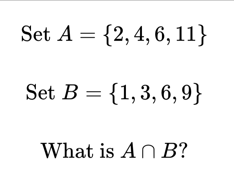 SetA= 2,4,6,11
SetB= 1,3,6,9
What is A∩ B ?