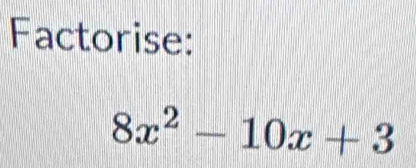 Factorise:
8x^2-10x+3