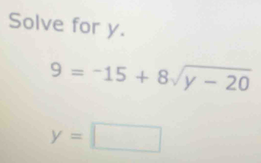 Solve for y.
9=-15+8sqrt(y-20)
y=□