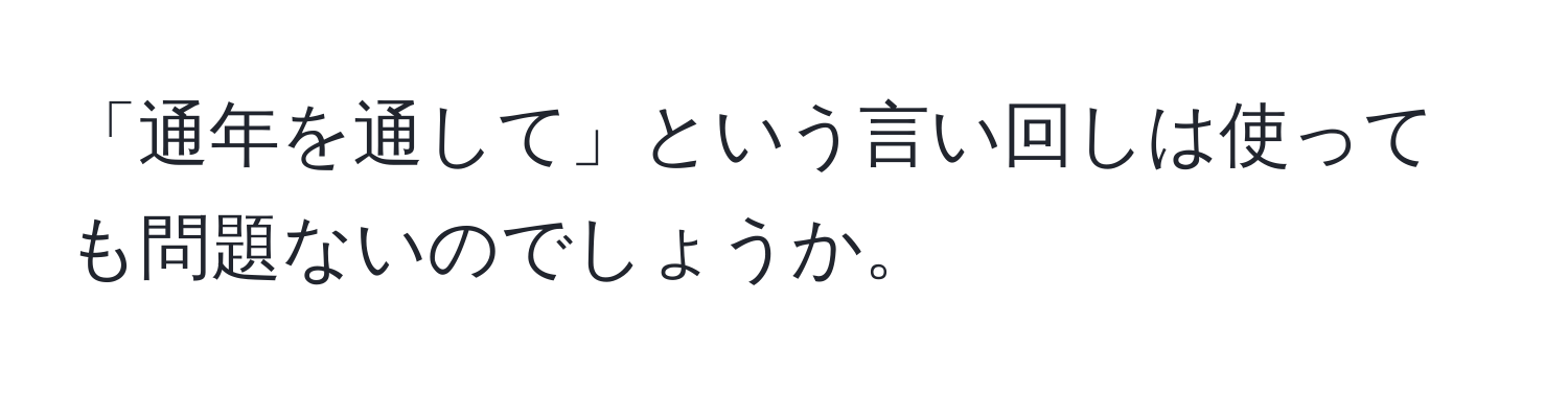 「通年を通して」という言い回しは使っても問題ないのでしょうか。