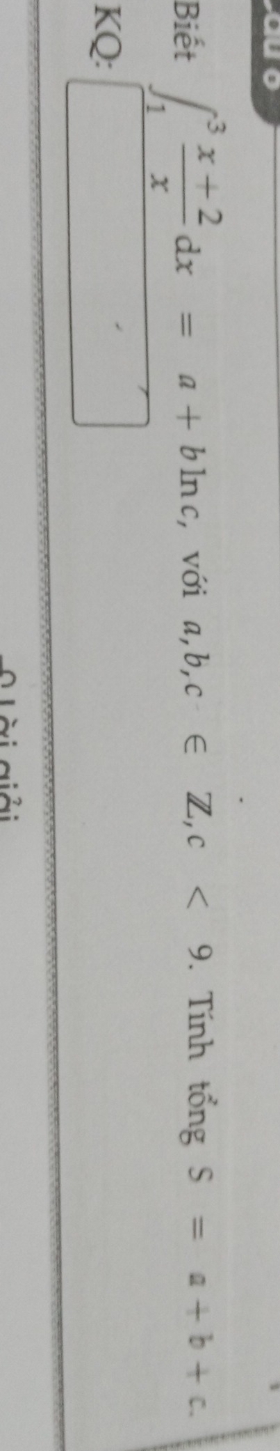 Biết ∈t _1^(3frac x+2)xdx=a+bln c , với a, b, c∈ Z, c<9</tex> . Tính tổng S=a+b+c. 
KQ: 
^circ  
ri giải