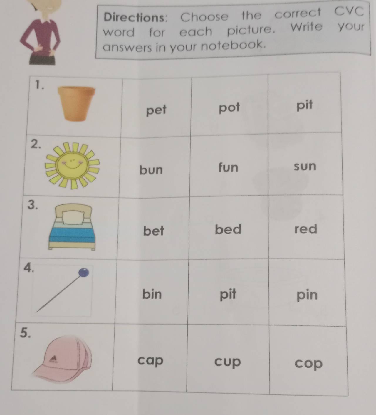 Directions: Choose the correct CVC 
word for each picture. Write your 
answers in your notebook.