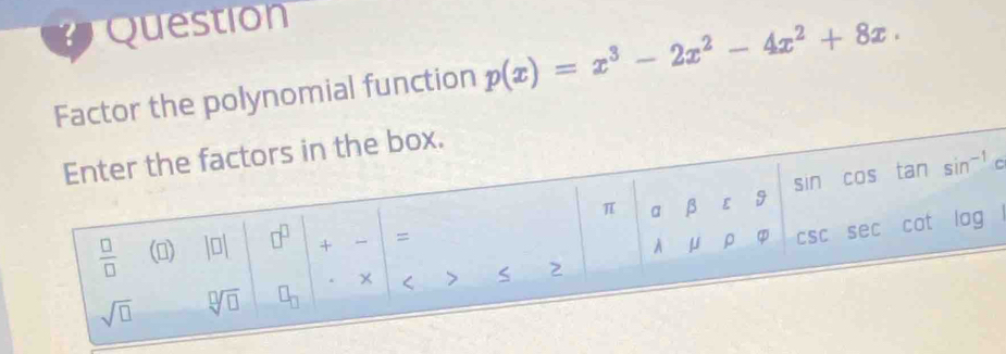 Question
lynomial function p(x)=x^3-2x^2-4x^2+8x.