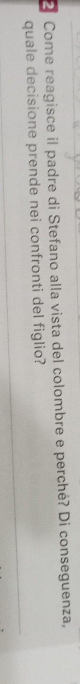 Come reagisce il padre di Stefano alla vista del colombre e perché? Di conseguenza, 
quale decisione prende nei confronti del figlio?