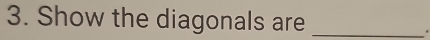 Show the diagonals are_ 
.