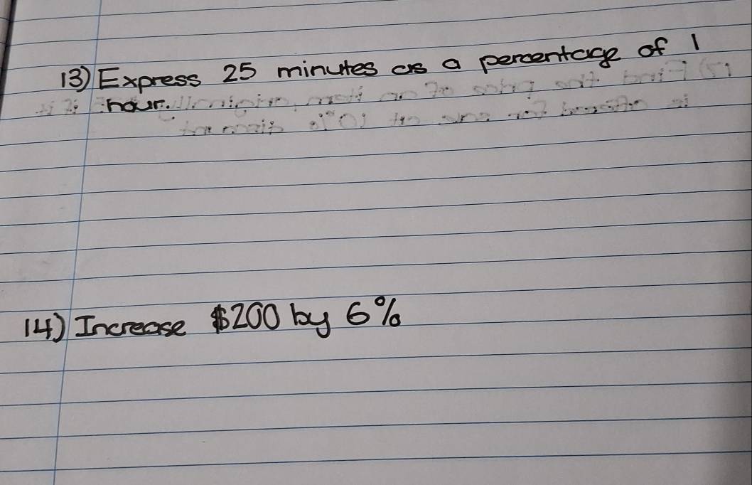 Express 25 minutes as a percentage of 1
hour. 
(4) Increase $200 by 6%