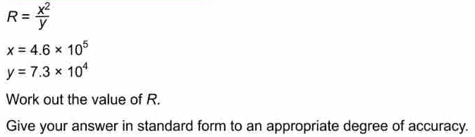 R= x^2/y 
x=4.6* 10^5
y=7.3* 10^4
Work out the value of R. 
Give your answer in standard form to an appropriate degree of accuracy.