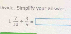 Divide. Simplify your answer.
1 7/10 /  3/5 =□