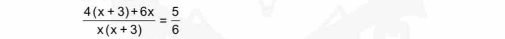  (4(x+3)+6x)/x(x+3) = 5/6 
