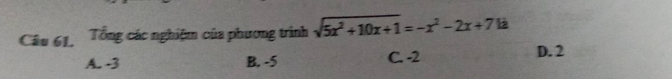 Tổng các nghiệm của phương trình sqrt(5x^2+10x+1)=-x^2-2x+7k
A. -3 B. -5 C. -2
D. 2