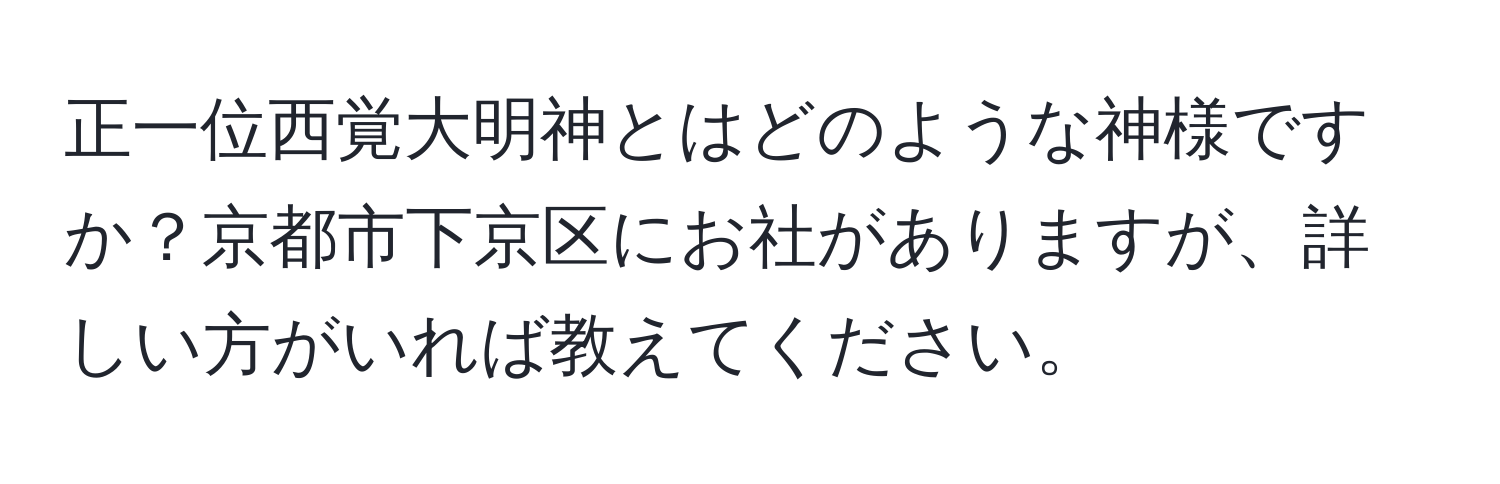 正一位西覚大明神とはどのような神様ですか？京都市下京区にお社がありますが、詳しい方がいれば教えてください。