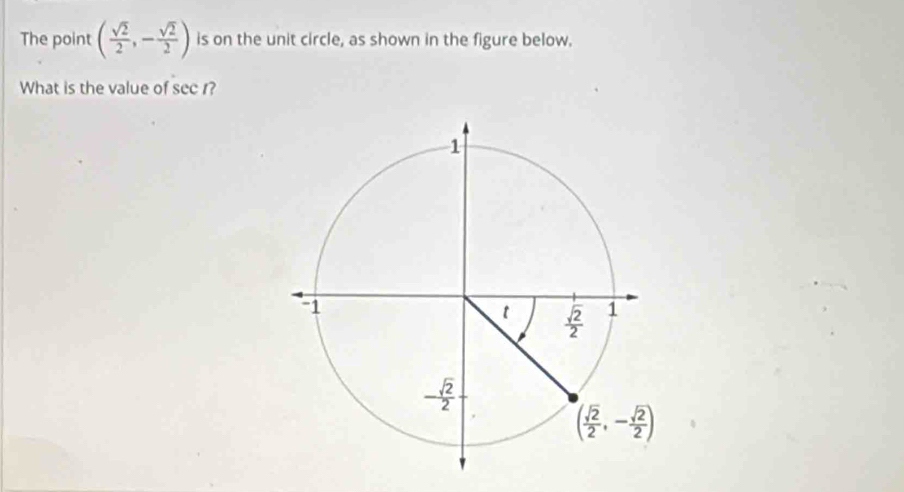 The point ( sqrt(2)/2 ,- sqrt(2)/2 ) is on the unit circle, as shown in the figure below.
What is the value of sec r?