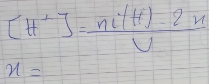 [H^+]= (ni(H)-2n)/V 
x=