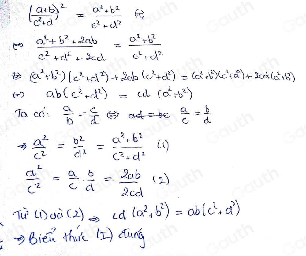 ( (a+b)/c^2+d )^2= (a^2+b^2)/c^2+d^2  ④
 (a^2+b^2+2ab)/c^2+d^2+2cd = (a^2+b^2)/c^2+d^2 
t (a^2+b^2)(c^2+d^2)+2ab(c^2+d^2)=(a^2+b^2)(c^2+d^2)+2cd(a^2+b^2)
) ab(c^2+d^2)=cd(a^2+b^2)
Ta cò:  a/b = c/d   a/c = b/d 
=5  a^2/c^2 = b^2/d^2 = (a^2+b^2)/c^2+d^2  ( 1 )
 a^2/c^2 = a/c ·  b/d = 2ab/2cd  (2) 
Tú (1) ua(2)Rightarrow cd(a^2,b^2)=ab(c^2+d^2)
Biea thic [I) dung