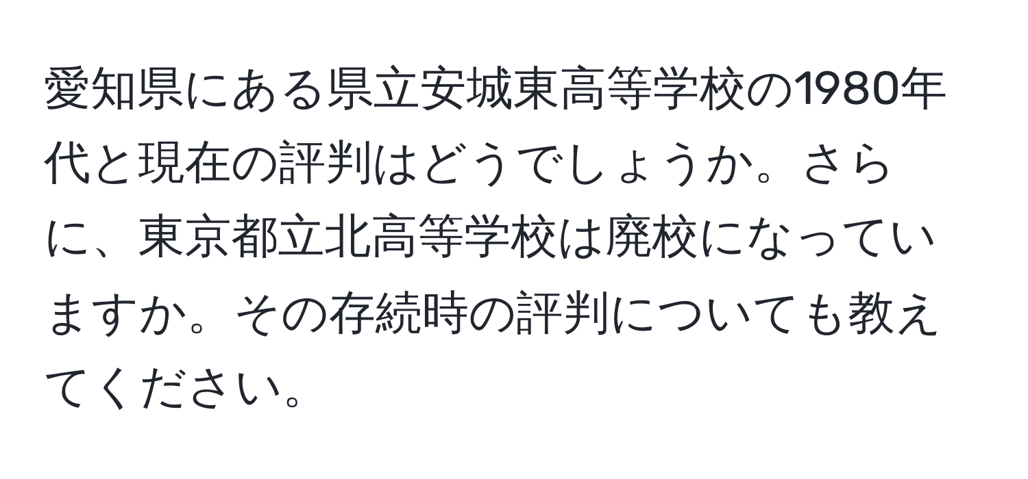 愛知県にある県立安城東高等学校の1980年代と現在の評判はどうでしょうか。さらに、東京都立北高等学校は廃校になっていますか。その存続時の評判についても教えてください。