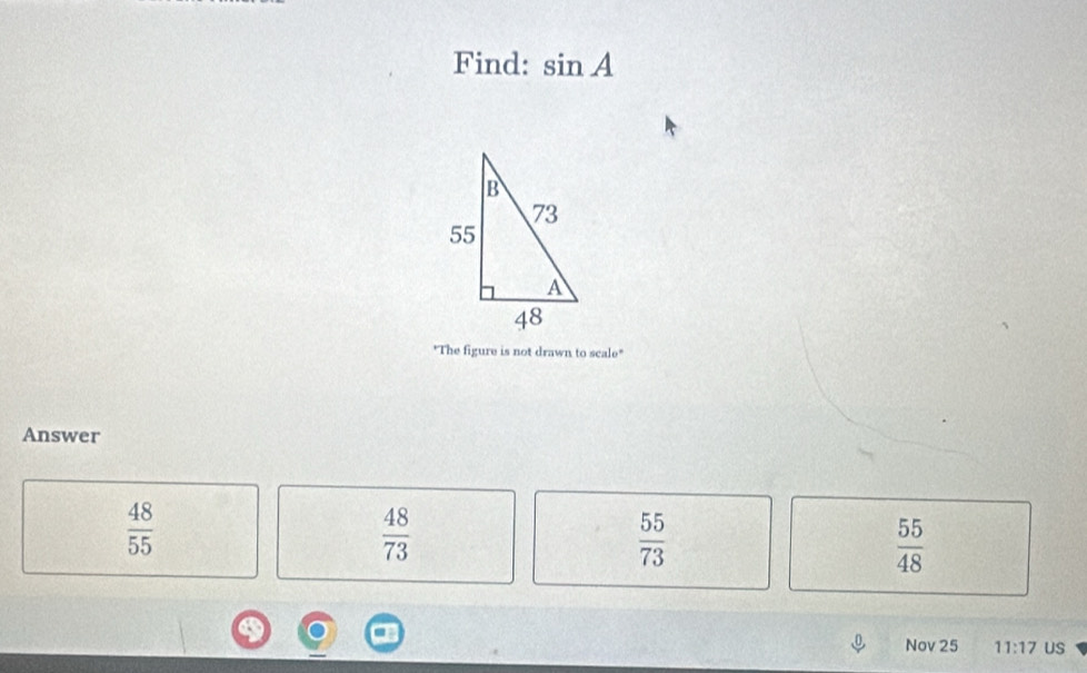 Find: sin A
"The figure is not drawn to scale"
Answer
 48/55 
 48/73 
 55/73 
 55/48 
Nov 25 11:17 US