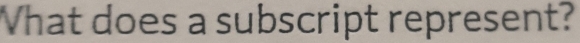 What does a subscript represent?