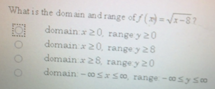 Solved: What is the domain and range of f(x)=sqrt(x-8) ? domain: x≥ 0 ...