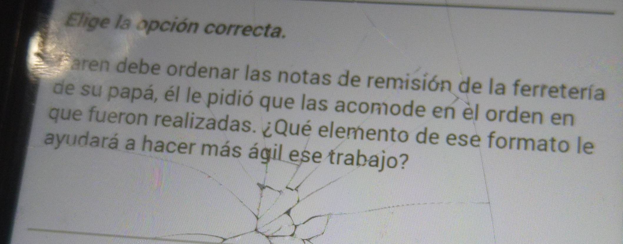 Elige la opción correcta. 
Faren debe ordenar las notas de remisión de la ferretería 
de su papá, él le pidió que las acomode en èl orden en 
que fueron realizadas. ¿Qué elemento de ese formato le 
ayudará a hacer más ágil ese trabajo?