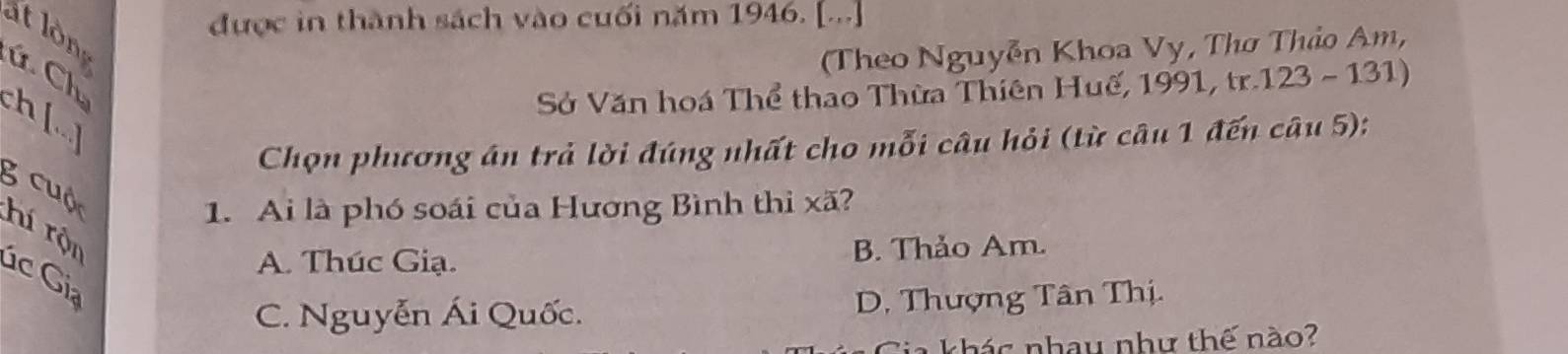 lt lòn
được in thành sách vào cuối năm 1946. [...]
(Theo Nguyễn Khoa Vy, Thơ Thảo Am,
ú Ch
Sở Văn hoá Thể thao Thừa Thiên Huế, 1991, tr.123 - 131)
ch 
Chọn phương án trả lời đúng nhất cho mỗi câu hỏi (từ câu 1 đến câu 5);
1. Ai là phó soái của Hương Bình thi xã?
g cuộc hí rộn
A. Thúc Giạ. B. Thảo Am.
úc Gia
C. Nguyễn Ái Quốc. D, Thượng Tân Thị.
kháo nhau như thế nào?