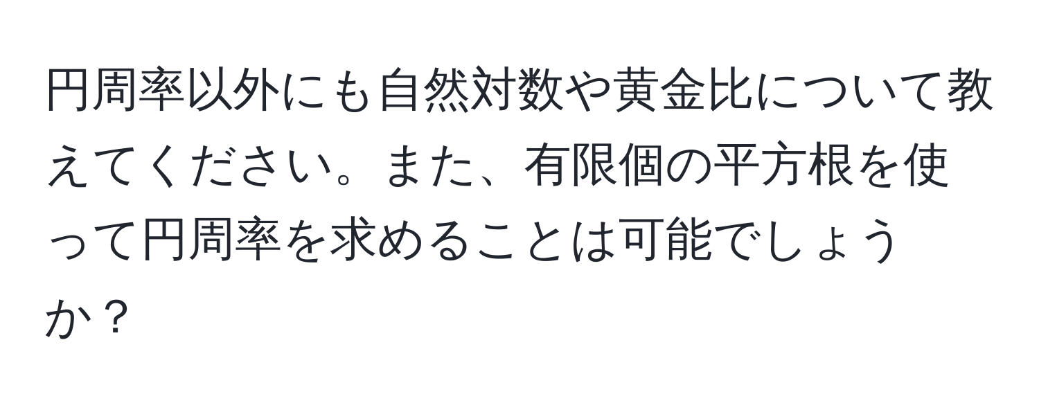 円周率以外にも自然対数や黄金比について教えてください。また、有限個の平方根を使って円周率を求めることは可能でしょうか？