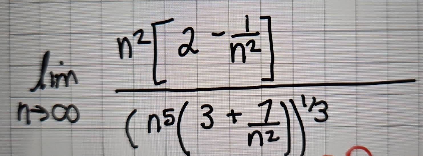 limlimits _nto ∈fty frac n^2[2- 1/n^2 ](n^5(3+ 1/n^2 )^1/3