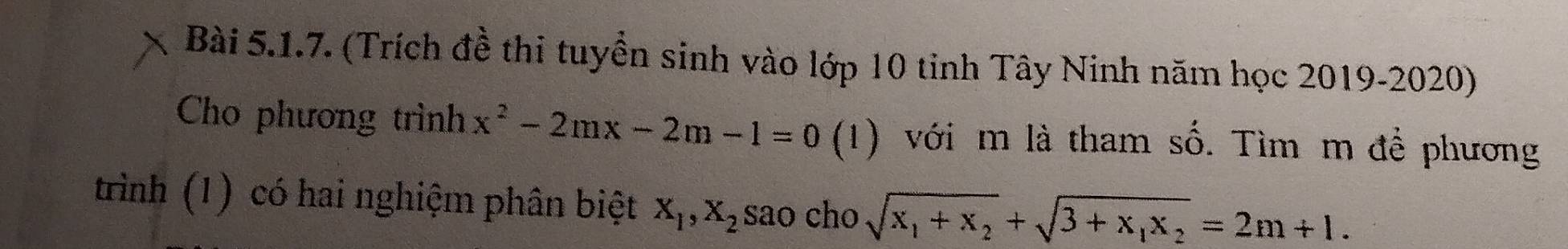 (Trích đề thi tuyển sinh vào lớp 10 tinh Tây Ninh năm học 2019-2020)
Cho phương trình x^2-2mx-2m-1=0 (1) với m là tham số. Tìm m đề phương
trình (1) có hai nghiệm phân biệt X_1, X_2 sao cho sqrt(x_1)+x_2+sqrt(3+x_1)x_2=2m+1.