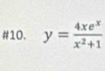 #10. y= 4xe^x/x^2+1 