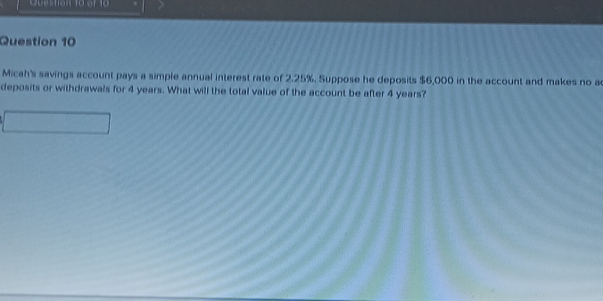 Micah's savings account pays a simple annual interest rate of 2.25%. Suppose he deposits $6,000 in the account and makes no a 
deposits or withdrawals for 4 years. What will the total value of the account be after 4 years?