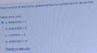 Para mostror el escritoria, presionamos la combinación de feclas:
Seleccióna unas
c. WINDOWS + E
b. IWINDOY 3x+4
p. CDN ln^-t+
d. WINDOWS + D
Quitor mi elección