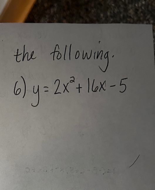 the following 
6 y=2x^2+16x-5