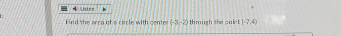 Listen 
Find the area of a circle with center (-3,-2) through the point (-7,4)