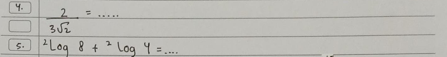  2/3sqrt(2) =·s ·s
5. ^2log 8+^2log 4=... _