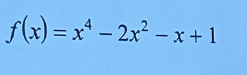 f(x)=x^4-2x^2-x+1