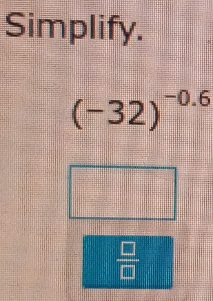 Simplify.
(-32)^-0.6
 □ /□  