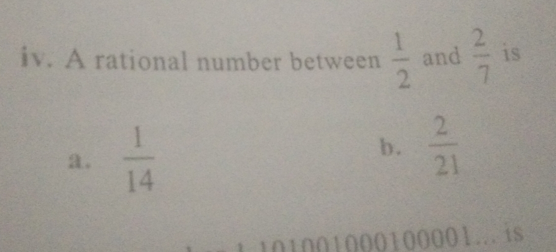 A rational number between  1/2  and  2/7  is
a.  1/14 
b.  2/21 
101001000100001... is