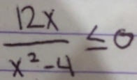  12x/x^2-4 ≤ 0