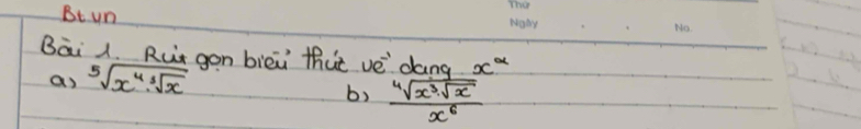 Bt un
Bāi 1. Ru gon biēi thut vè dang x^(alpha)
as sqrt[5](x^4· sqrt [3]x)
b)  sqrt[4](x^3)sqrt(x)/x^6 