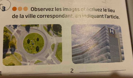 Observez les images et écrivez le lieu 
de la ville correspondant, en indiquant l'article. 
_ 
_2