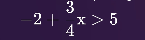 -2+ 3/4 x>5