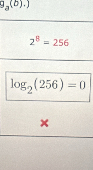 g_a(b).)
2^8=256
log _2(256)=0
× ^